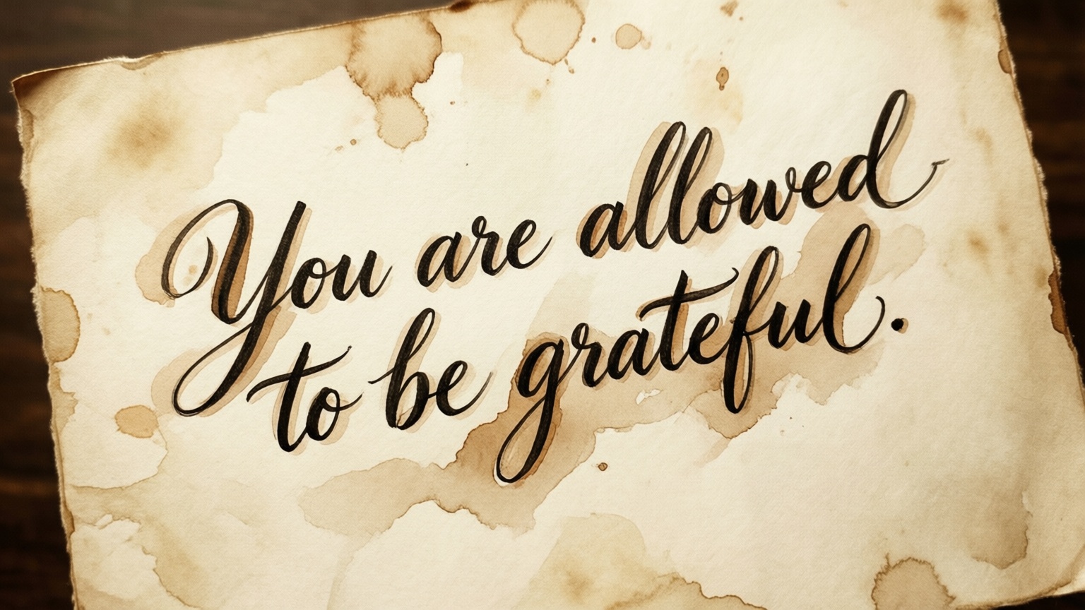 You are allowed to be grateful.