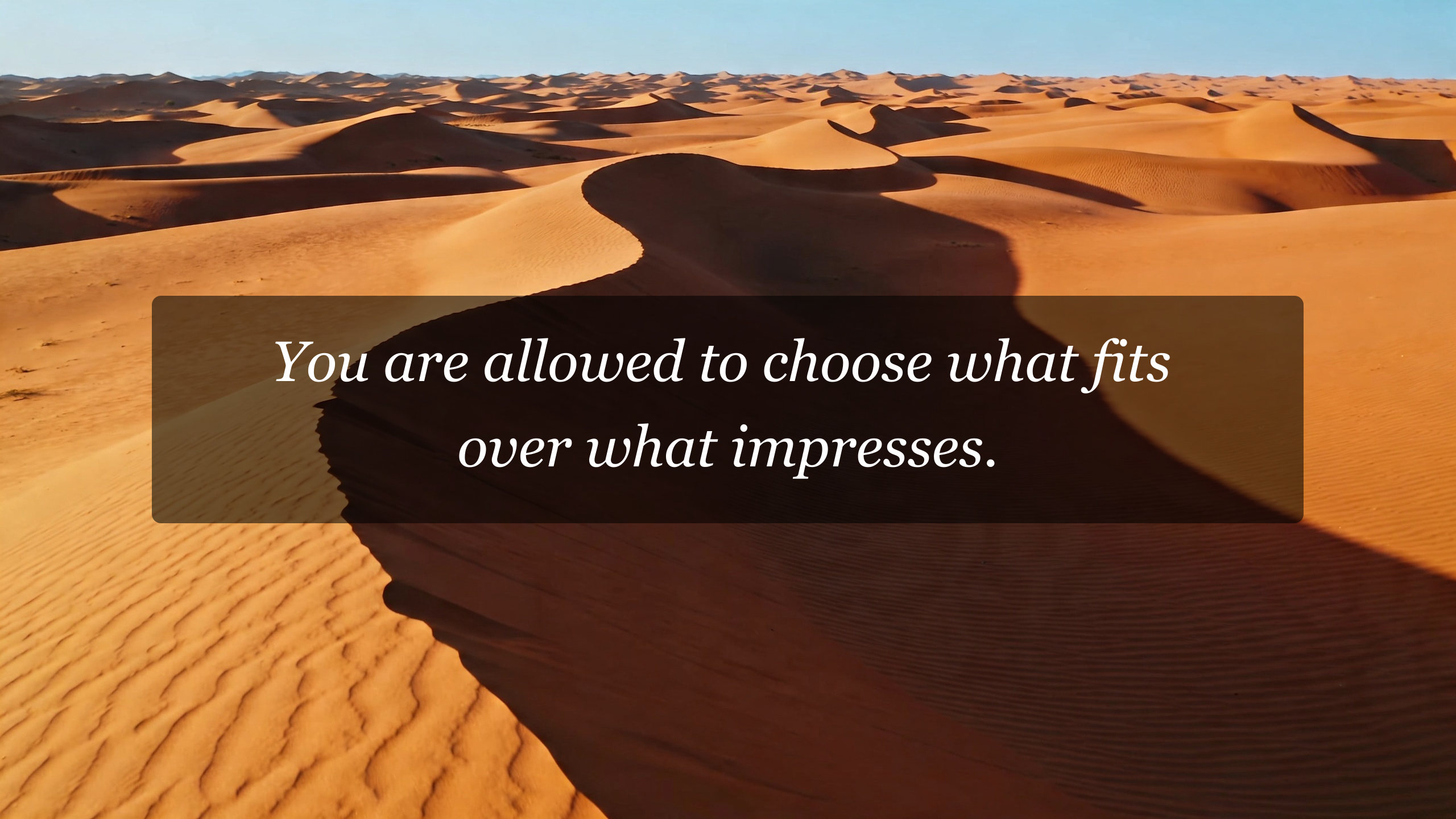 You are allowed to choose what fits over what impresses.