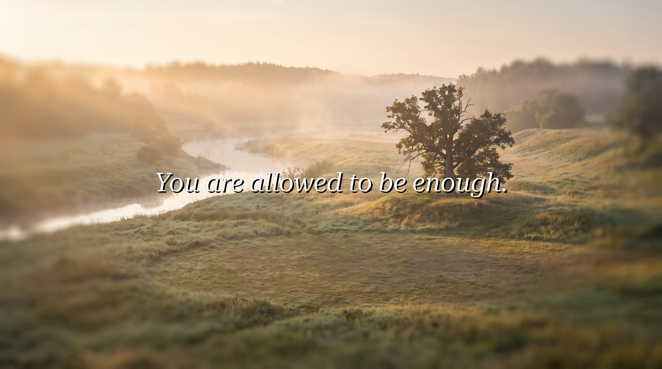 You are allowed to be enough.
