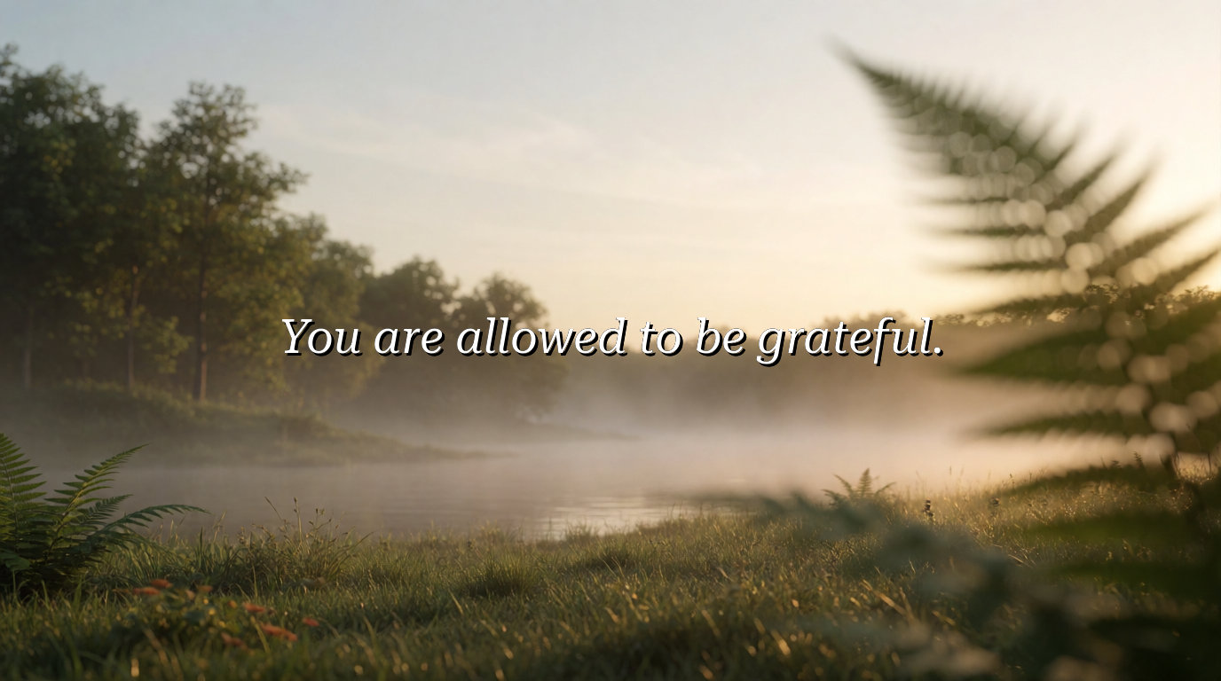You are allowed to be grateful.