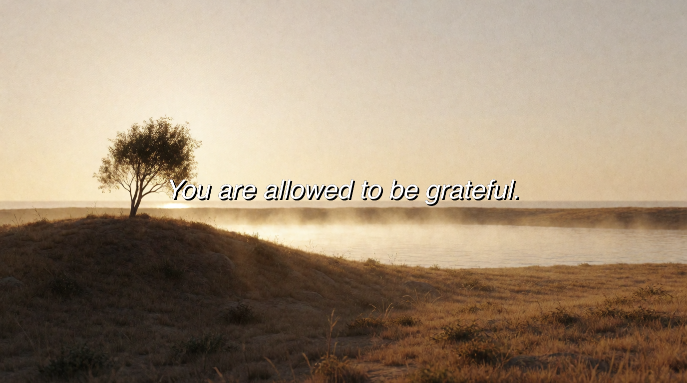 You are allowed to be grateful.