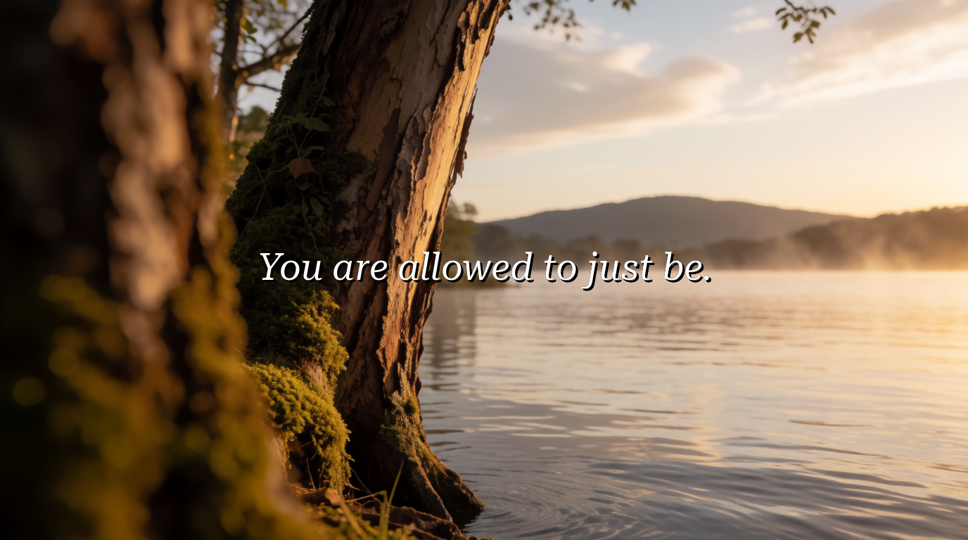 You are allowed to just be.
